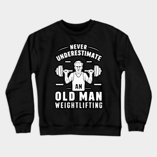 Never Underestimate An Old Man Weightlifting, Gym Crewneck Sweatshirt